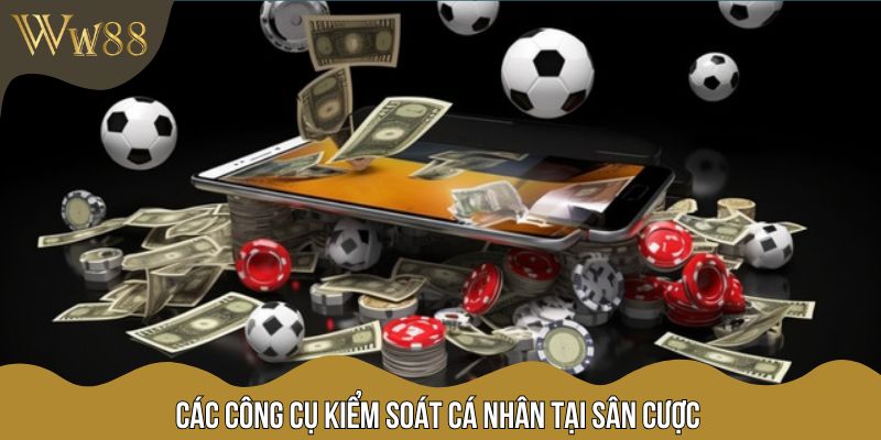 Các công cụ kiểm soát cá nhân tại sân cược