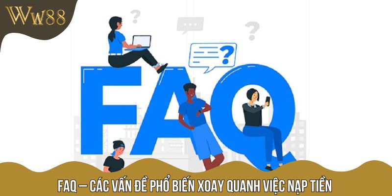 FAQ – Các vấn đề phổ biến xoay quanh việc nạp tiền