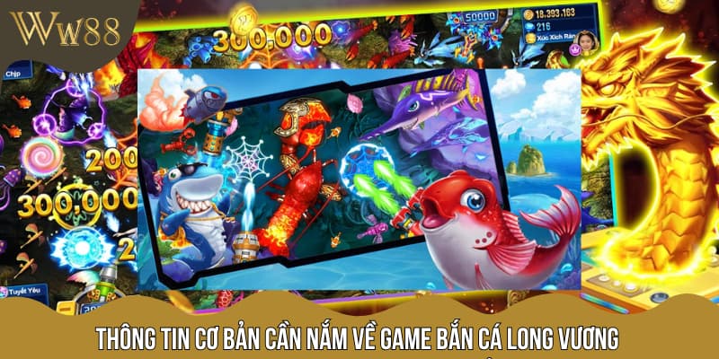 Thông tin cơ bản cần nắm về game bắn cá long vương