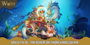 Bắn Cá Tây Du - Trải Nghiệm Săn Thưởng Không Giới Hạn