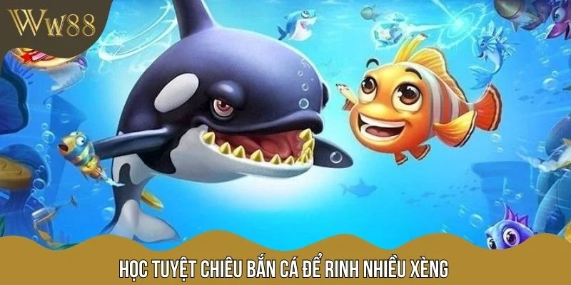 Học tuyệt chiêu bắn cá để rinh nhiều xèng