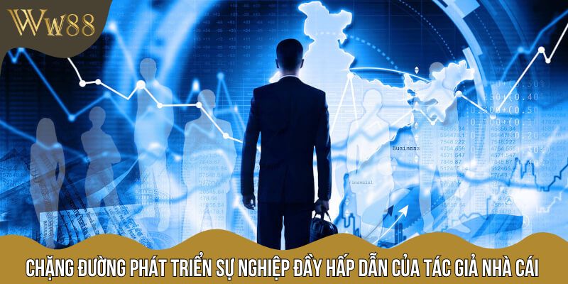 Chặng đường phát triển sự nghiệp đầy hấp dẫn của tác giả nhà cái