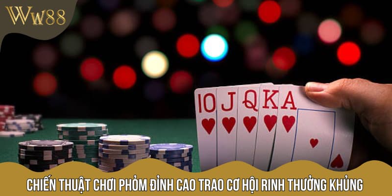 Chiến thuật chơi Phỏm đỉnh cao trao cơ hội rinh thưởng khủng