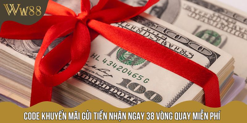 Code khuyến mãi gửi tiền nhận ngay 38 vòng quay miễn phí