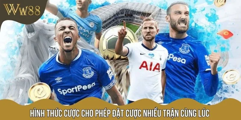 Hình thức cược cho phép đặt cược nhiều trận cùng lúc