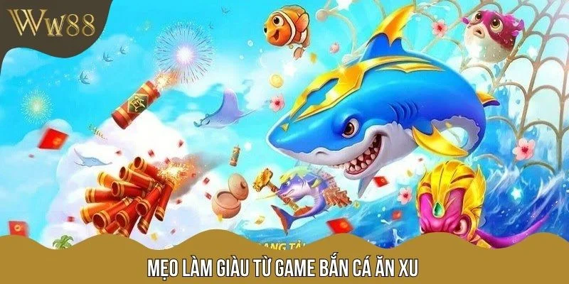Mẹo làm giàu từ game bắn cá ăn xu
