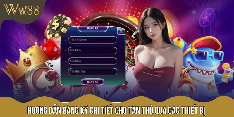 Hướng dẫn đăng ký chi tiết cho tân thủ qua các thiết bị