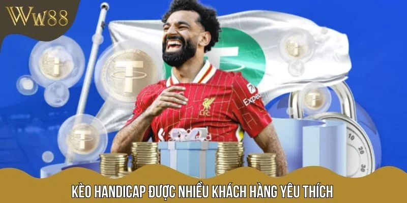 Kèo Handicap được nhiều khách hàng yêu thích