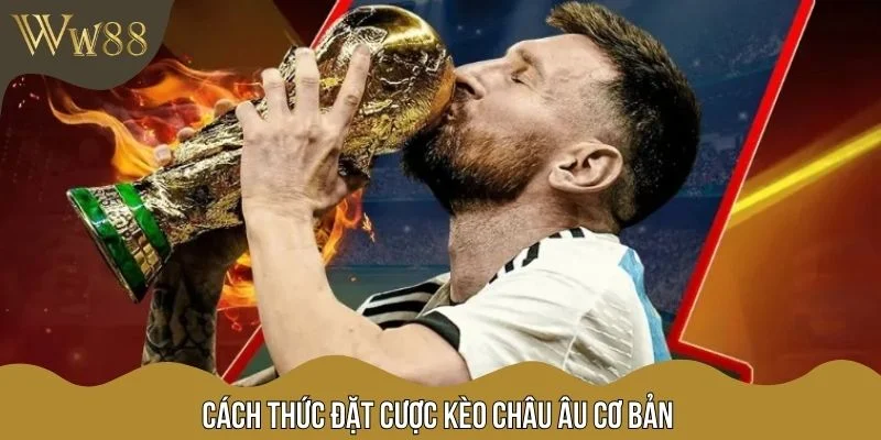 Cách thức đặt cược kèo châu Âu cơ bản