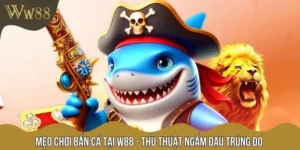 Mẹo Chơi Bắn Cá Tại W88 - Thủ thuật Ngắm Đâu Trúng Đó