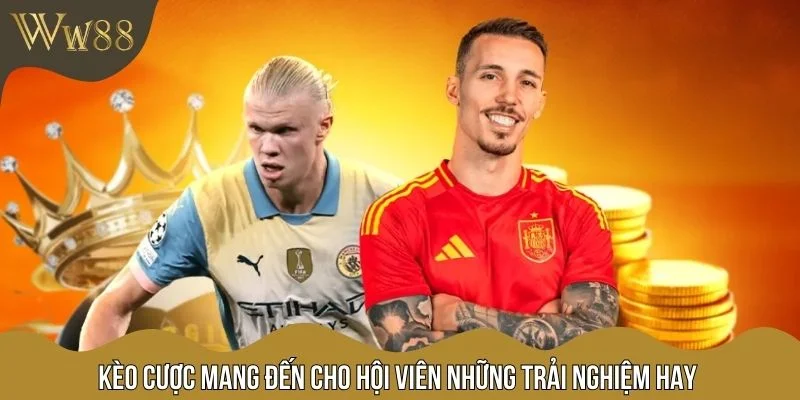 Kèo cược mang đến cho hội viên những trải nghiệm hay