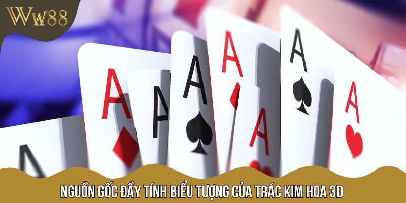 Nguồn gốc đầy tính biểu tượng của Trác Kim Hoa 3D