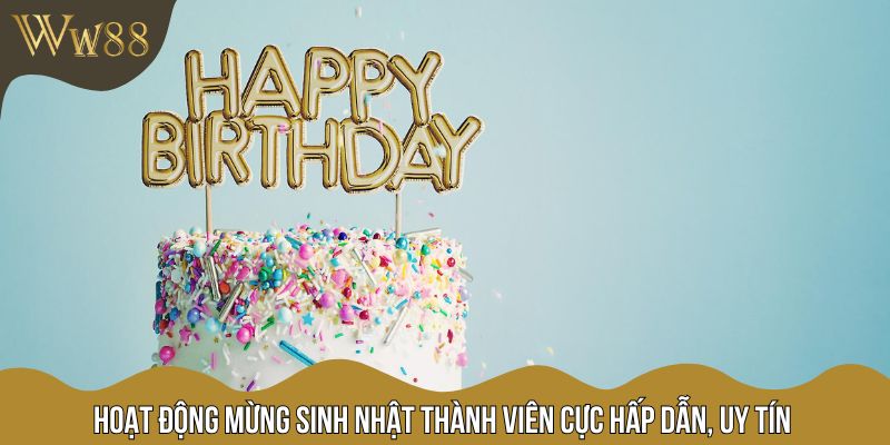 Hoạt động mừng sinh nhật thành viên cực hấp dẫn, uy tín