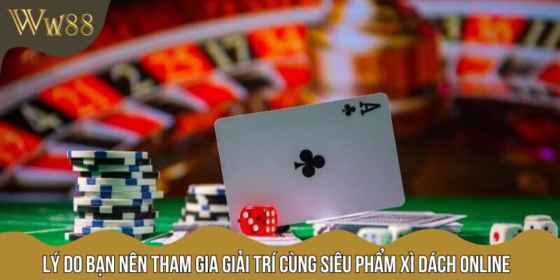 Lý do bạn nên tham gia giải trí cùng siêu phẩm xì dách online