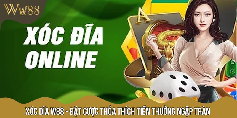 Xóc Dĩa W88 - Đặt Cược Thỏa Thích Tiền Thưởng Ngập Tràn