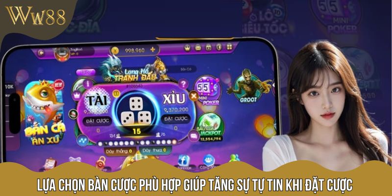 Lựa chọn bàn cược phù hợp giúp tăng sự tự tin khi đặt cược