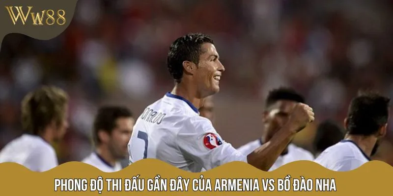 Phong độ và đẳng cấp của Armenia vs Bồ Đào Nha chênh lệch rõ rệt