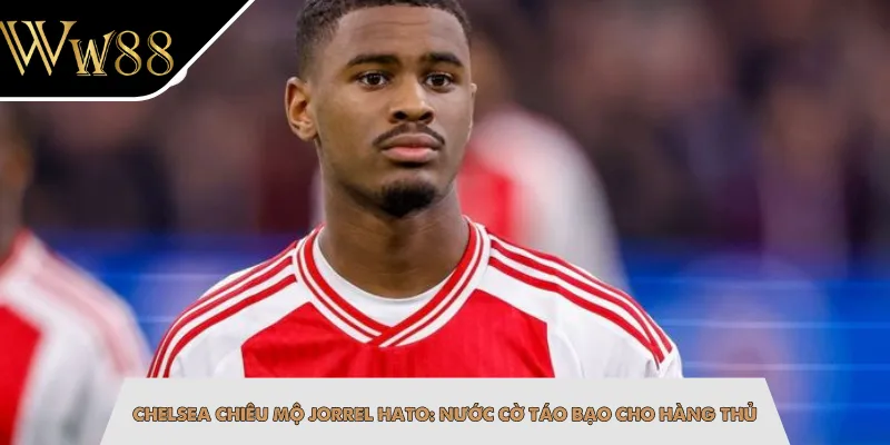 Chelsea Chiêu Mộ Jorrel Hato: Nước Cờ Táo Bạo Cho Hàng Thủ
