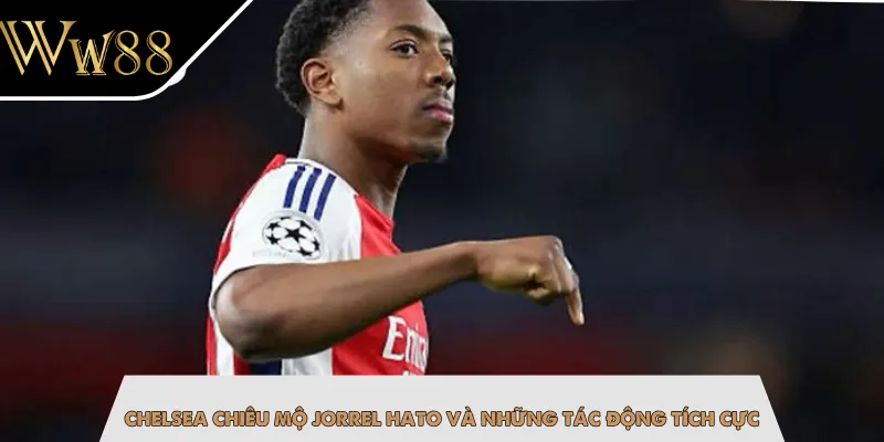 Chelsea chiêu mộ Jorrel Hato và những tác động tích cực