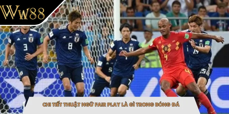 Chi tiết thuật ngữ fair play là gì trong bóng đá