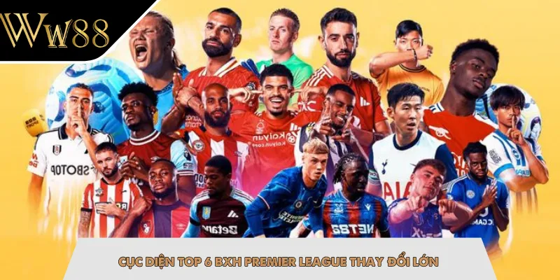 Cục diện top 6 BXH Premier League thay đổi lớn
