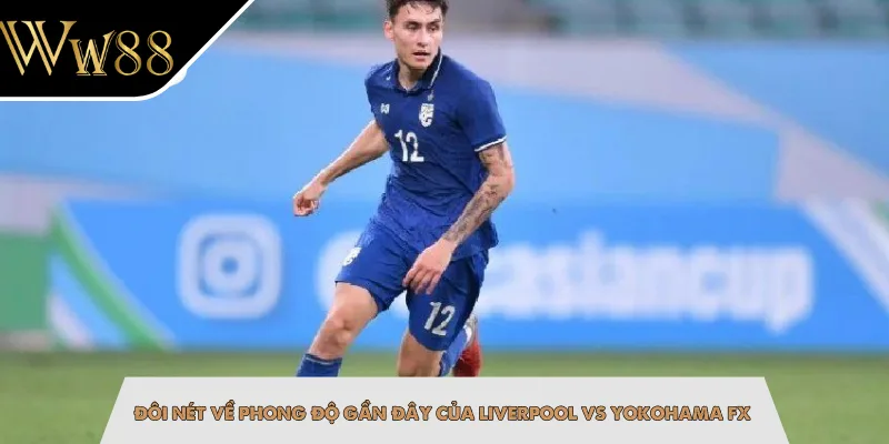 Đôi nét về phong độ gần đây của Liverpool vs Yokohama FX