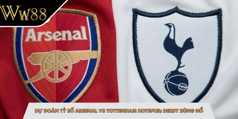Dự Đoán Tỷ Số Arsenal Vs Tottenham Hotspur: Derby Bùng Nổ