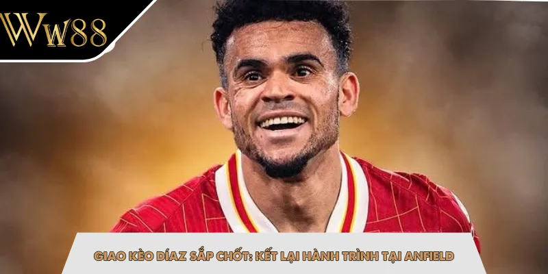 Giao Kèo Díaz Sắp Chốt: Kết Lại Hành Trình Tại Anfield