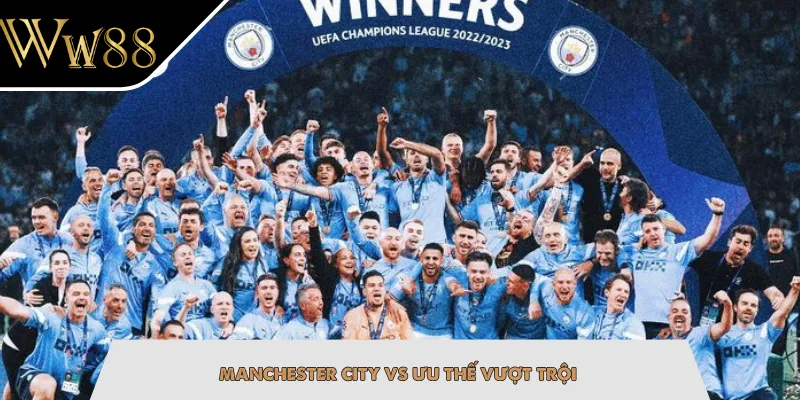 Manchester City vs ưu thế vượt trội