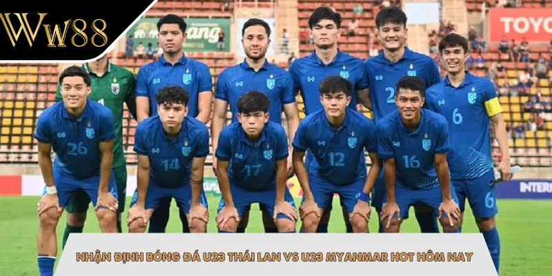 Nhận Định Bóng Đá U23 Thái Lan Vs U23 Myanmar Hot Hôm Nay