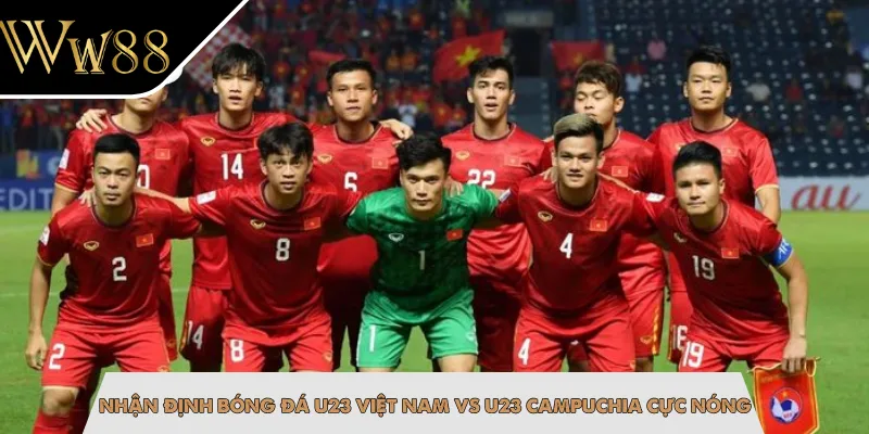 Nhận Định Bóng Đá U23 Việt Nam Vs U23 Campuchia Cực Nóng