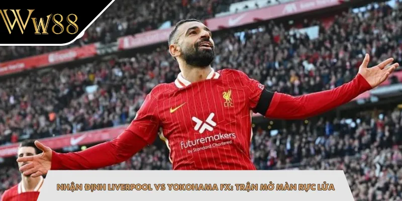Nhận Định Liverpool Vs Yokohama Fx: Trận Mở Màn Rực Lửa
