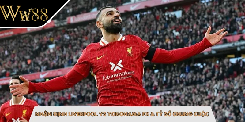Nhận định Liverpool vs Yokohama FX & tỷ số chung cuộc