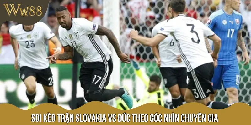 Phân tích chi tiết về kèo cược trận Slovakia vs Đức