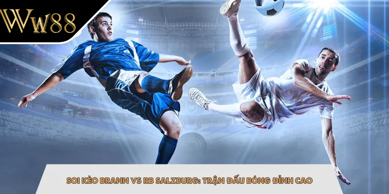 Soi Kèo Brann Vs RB Salzburg: Trận Đấu Bóng Đỉnh Cao
