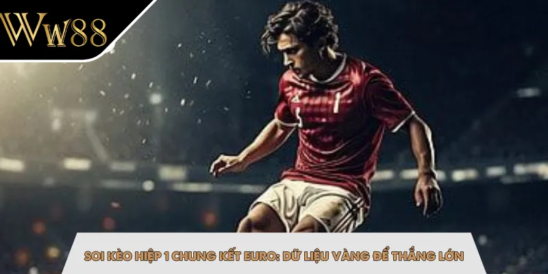 Soi Kèo Hiệp 1 Chung Kết Euro: Dữ Liệu Vàng Để Thắng Lớn