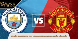 Soi Kèo Manchester City Vs Manchester United Chuẩn Xác Nhất