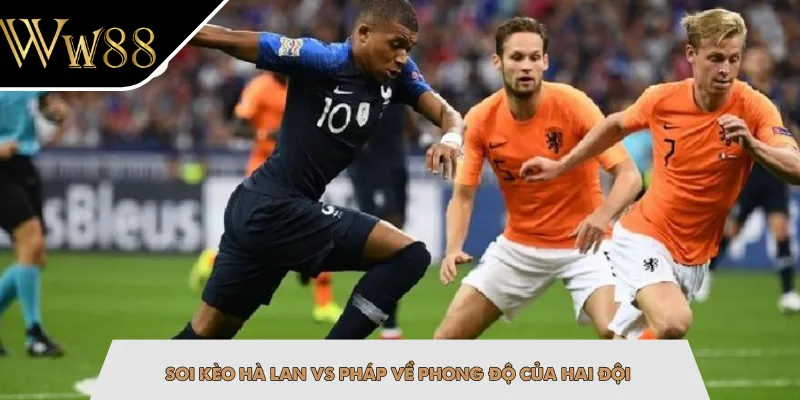 Soi kèo Hà Lan vs Pháp về phong độ của hai đội