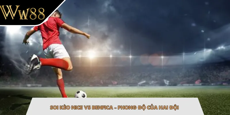 Soi kèo Nice vs Benfica - Phong độ của hai đội