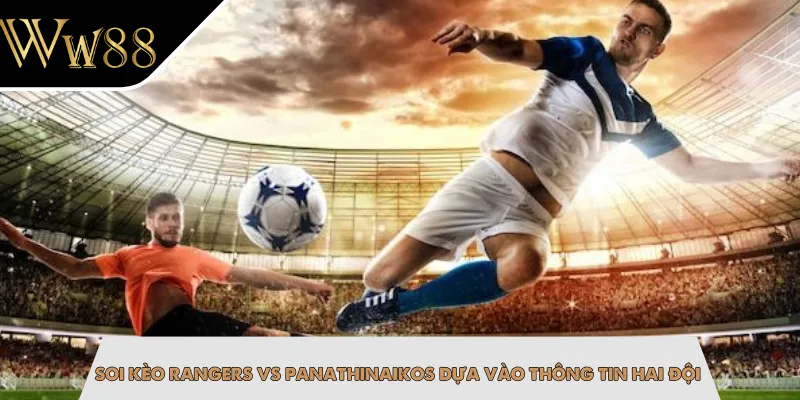 Soi kèo Rangers vs Panathinaikos dựa vào thông tin hai đội