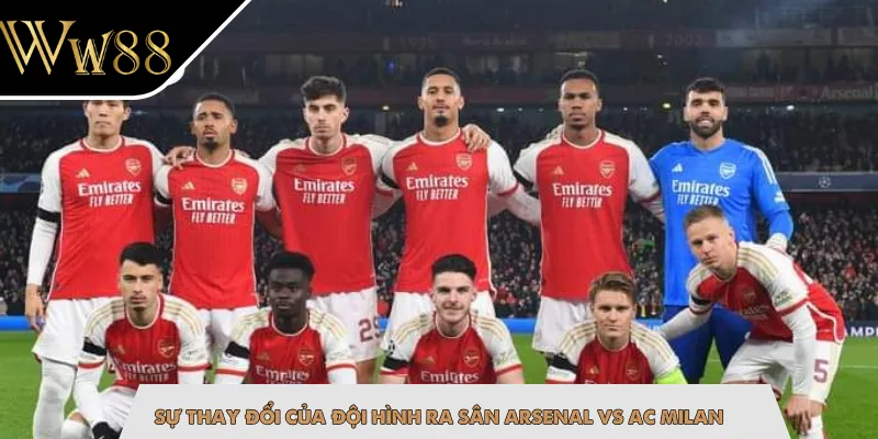 Sự thay đổi của đội hình ra sân Arsenal vs AC Milan