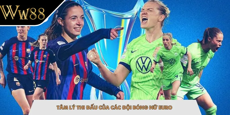 Tâm lý thi đấu của các đội bóng nữ Euro