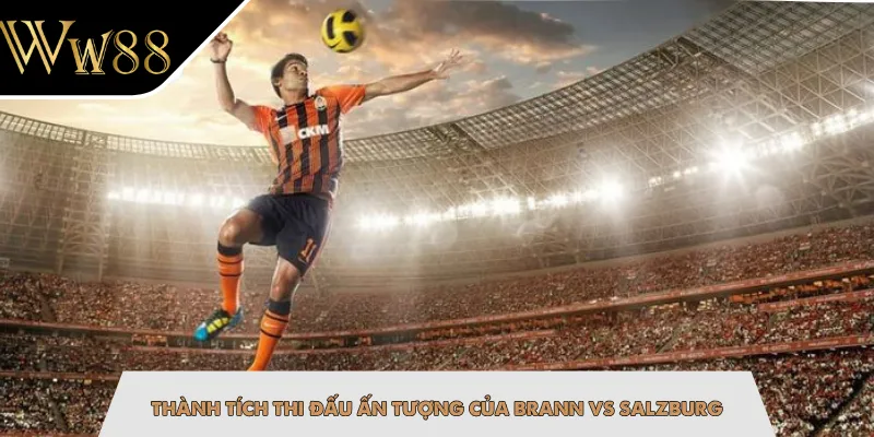 Thành tích thi đấu ấn tượng của Brann vs Salzburg
