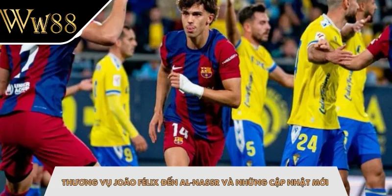 Thương vụ João Félix đến Al‑Nassr và những cập nhật mới