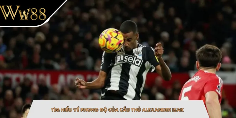 Tìm hiểu về phong độ của cầu thủ Alexander Isak