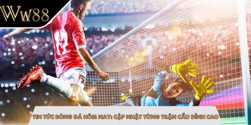 Tin Tức Bóng Đá Hôm Nay: Cập Nhật Từng Trận Cầu Đỉnh Cao