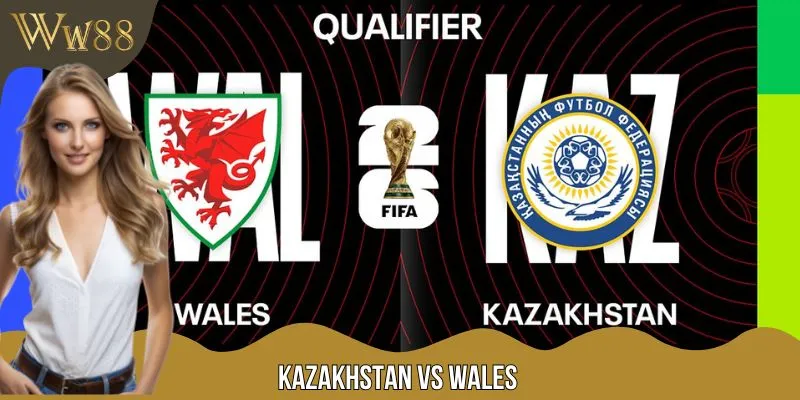 Soi Kèo Kazakhstan Vs Wales 21:00 4/9 Vòng Loại World Cup